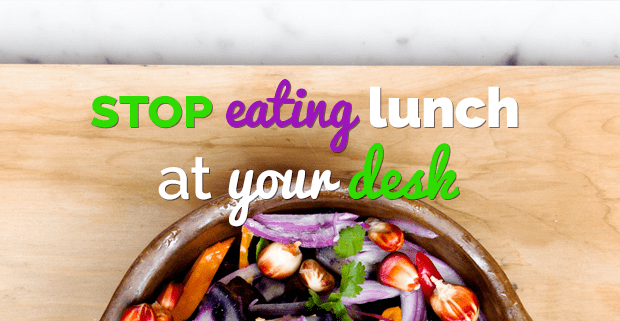 3 Reasons Why You Need To Stop Eating Lunch At Your Desk