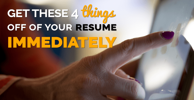 Get These 4 Things off of Your Resume Immediately