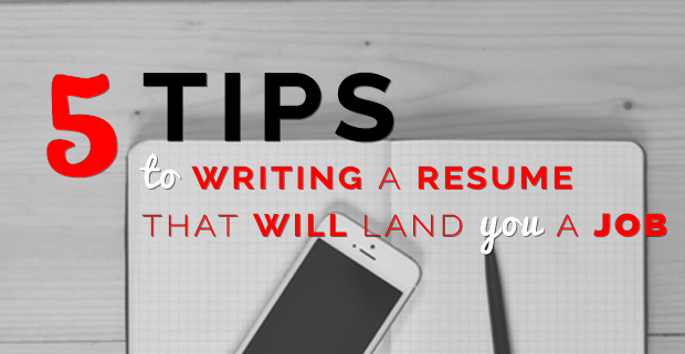 5 Tips to Writing a Resume That Will Land You a Job