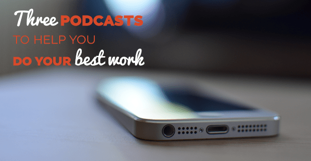 Three Podcasts to Help You Do Your Best Work FreshGigs