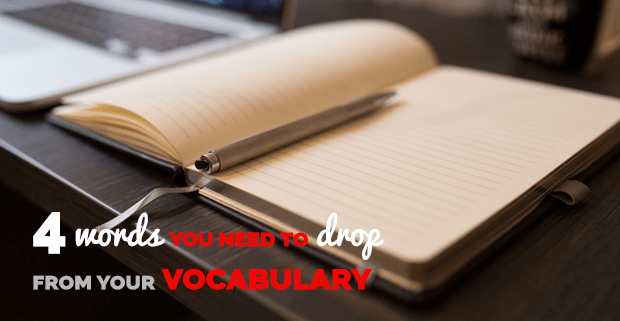 4 Words You Need to Drop from Your Vocabulary