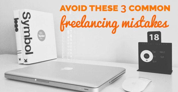 Avoid these 3 Common Freelancing Mistakes